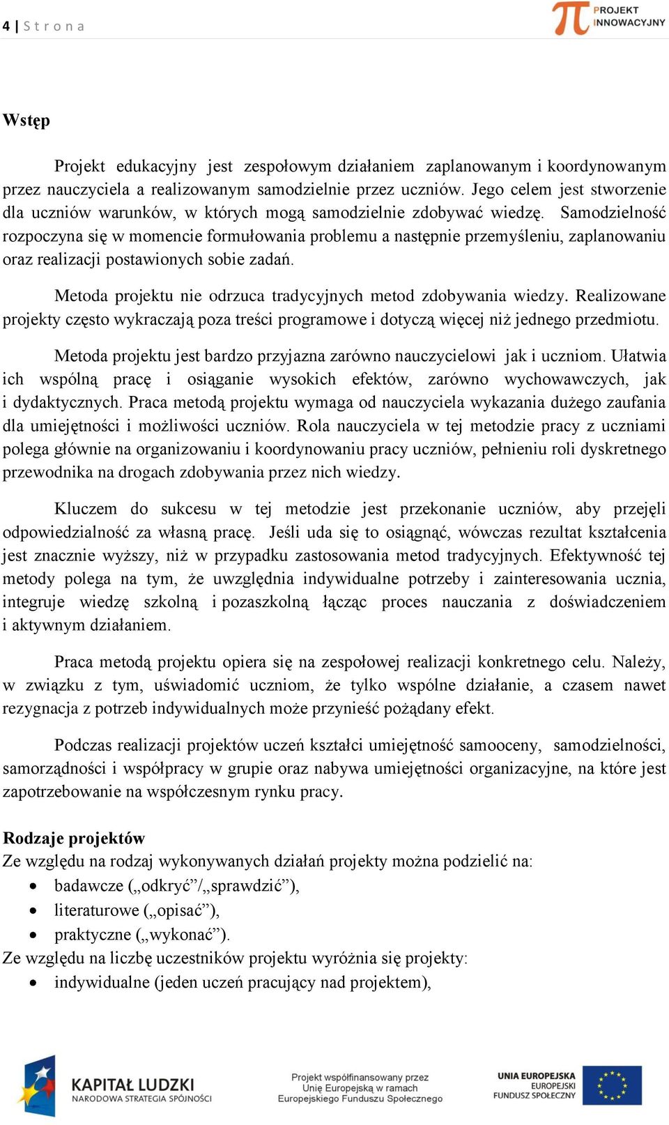 Samodzielność rozpoczyna się w momencie formułowania problemu a następnie przemyśleniu, zaplanowaniu oraz realizacji postawionych sobie zadań.