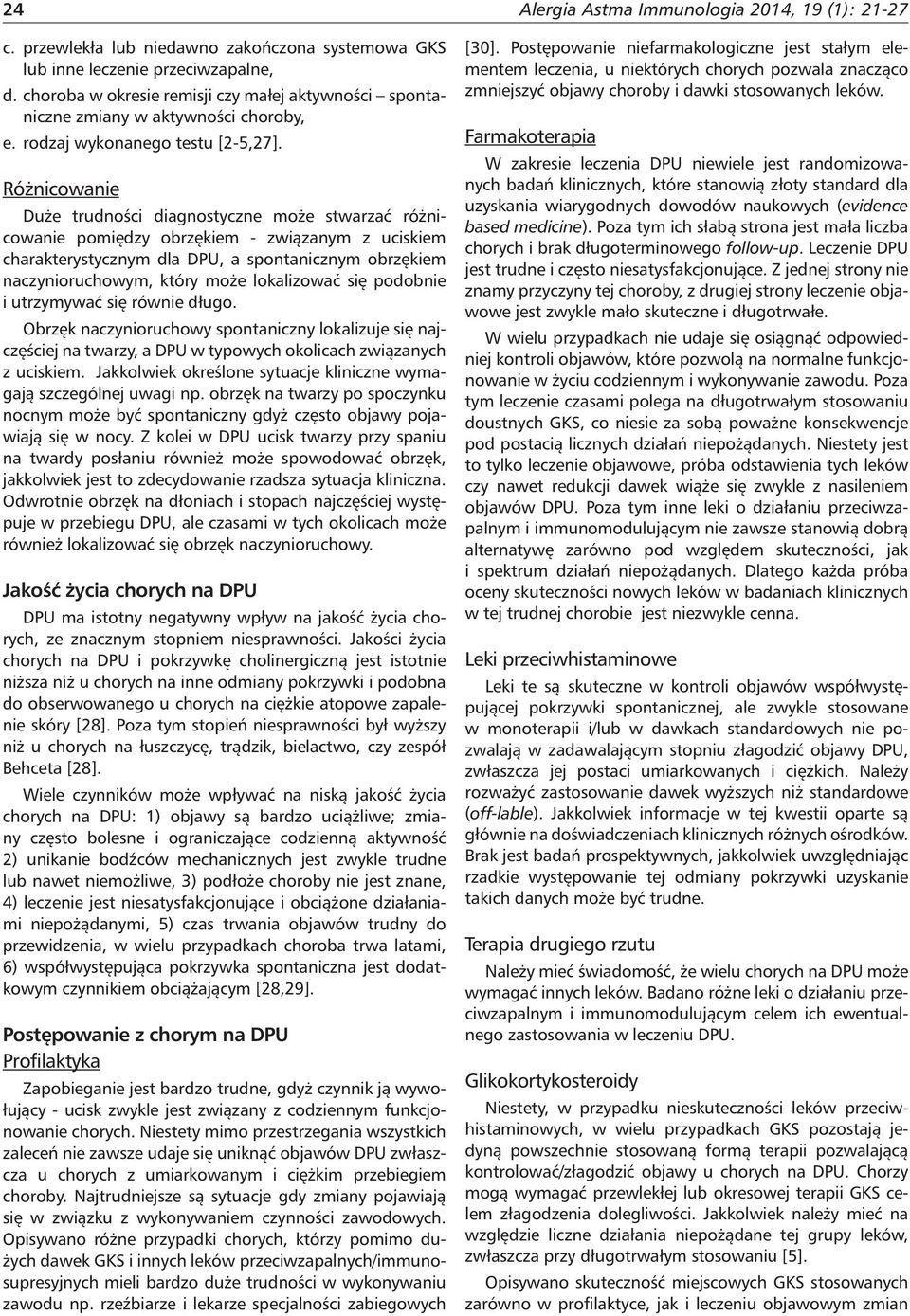 Różnicowanie Duże trudności diagnostyczne może stwarzać różnicowanie pomiędzy obrzękiem - związanym z uciskiem charakterystycznym dla DPU, a spontanicznym obrzękiem naczynioruchowym, który może