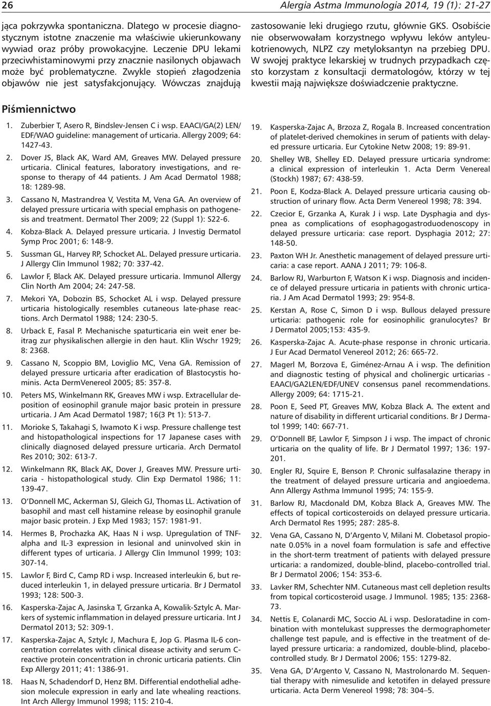 Zuberbier T, Asero R, Bindslev-Jensen C i wsp. EAACI/GA(2) LEN/ EDF/WAO guideline: management of urticaria. Allergy 2009; 64: 1427-43. 2. Dover JS, Black AK, Ward AM, Greaves MW.