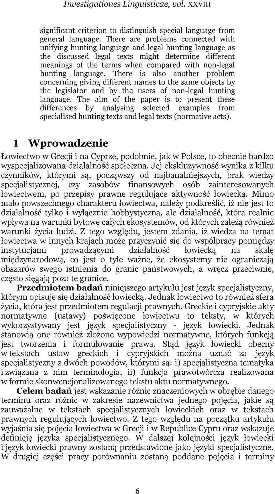 hunting language. There is also another problem concerning giving different names to the same objects by the legislator and by the users of non-legal hunting language.