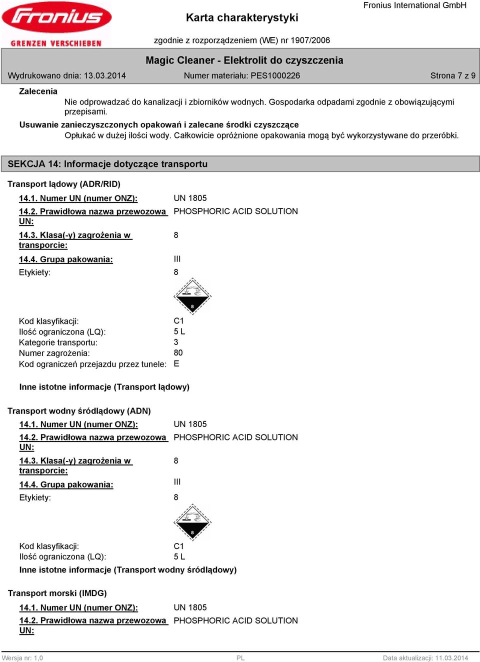 SEKCJA 14: Informacje dotyczące transportu Transport lądowy (ADR/RID) 14.1. Numer UN (numer ONZ): UN 105 14.2. Prawidłowa nazwa przewozowa PHOSPHORIC ACID SOLUTION UN: 14.3.
