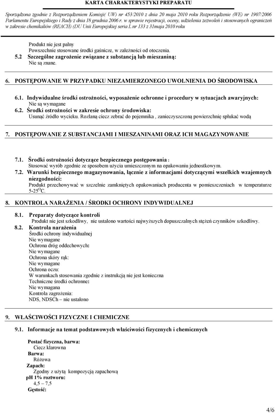Środki ostrożności w zakresie ochrony środowiska: Usunąć źródło wycieku. Rozlaną ciecz zebrać do pojemnika, zanieczyszczoną powierzchnię spłukać wodą 7.