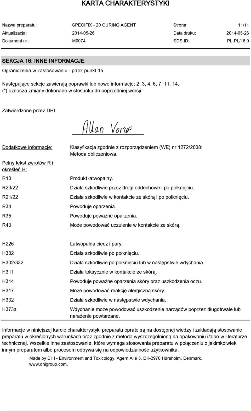 Pełny tekst zwrotów R i określeń H: R10 Produkt łatwopalny. R20/22 Działa szkodliwie przez drogi oddechowe i po połknięciu. R21/22 Działa szkodliwie w kontakcie ze skórą i po połknięciu.