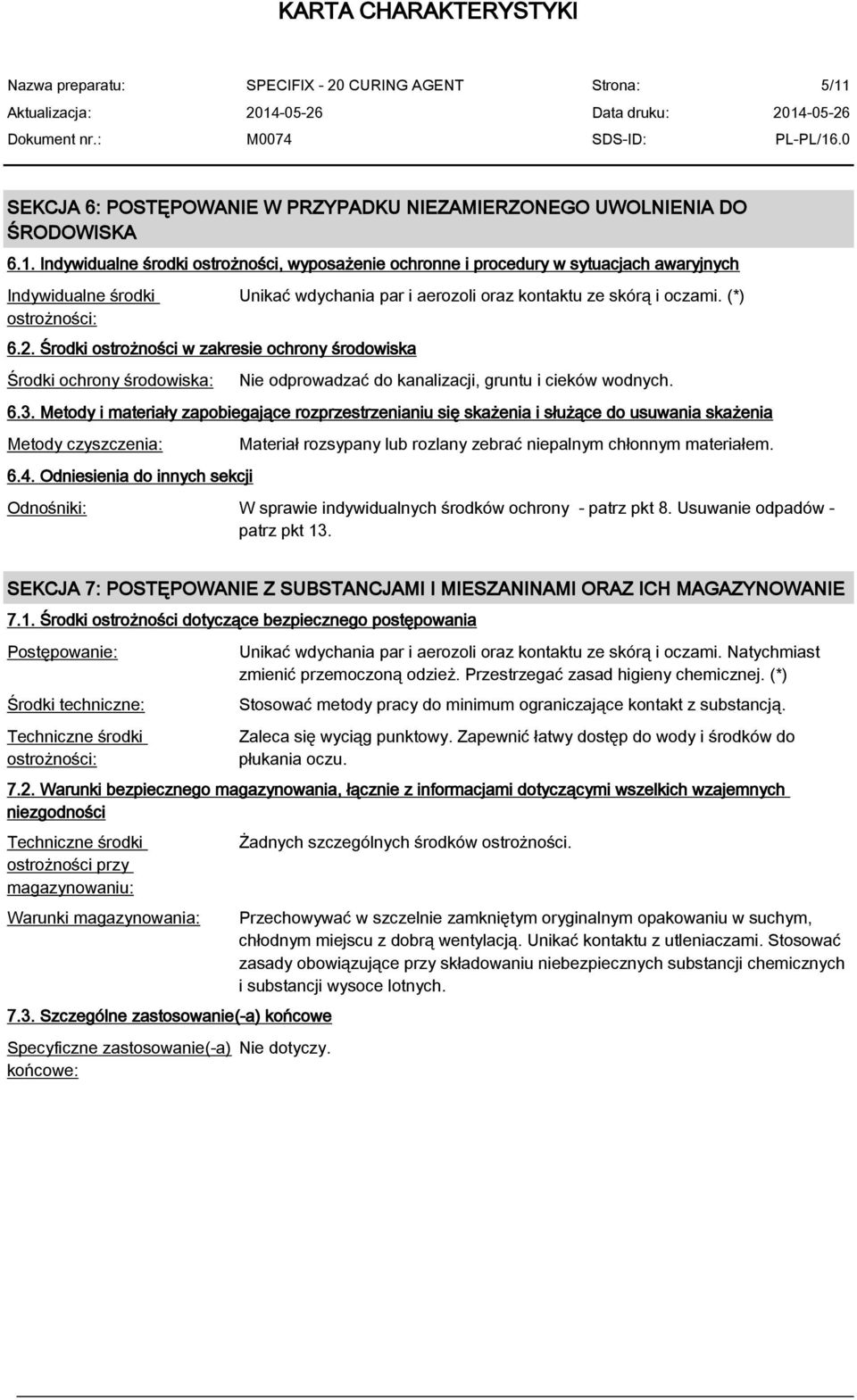 (*) Nie odprowadzać do kanalizacji, gruntu i cieków wodnych. 6.3. Metody i materiały zapobiegające rozprzestrzenianiu się skażenia i służące do usuwania skażenia Metody czyszczenia: 6.4.