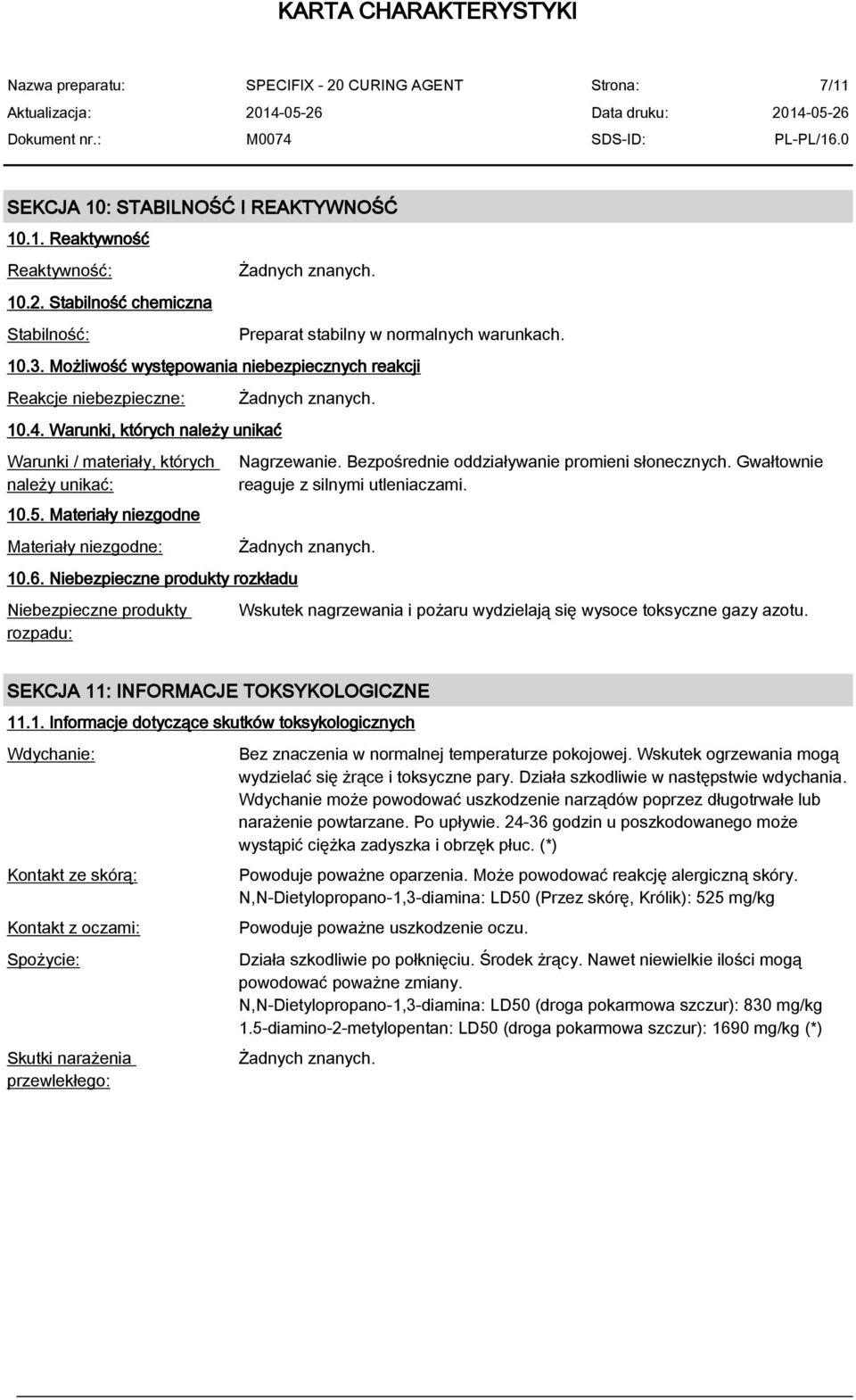 Materiały niezgodne Materiały niezgodne: 10.6. Niebezpieczne produkty rozkładu Niebezpieczne produkty rozpadu: Żadnych znanych. Nagrzewanie. Bezpośrednie oddziaływanie promieni słonecznych.