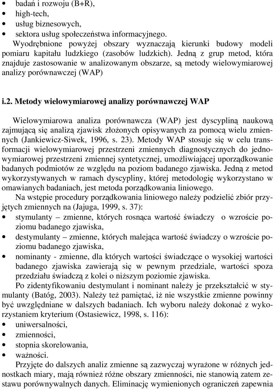 Jedną z grup metod, która znajduje zastosowanie w analizowanym obszarze, są metody wielowymiarowej analizy porównawczej (WAP) i.2.