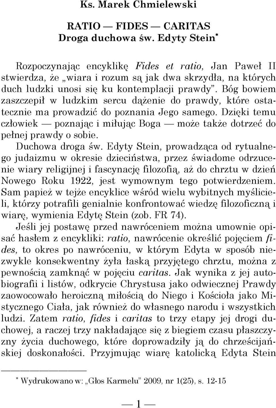 Bóg bowiem zaszczepił w ludzkim sercu dążenie do prawdy, które ostatecznie ma prowadzić do poznania Jego samego.