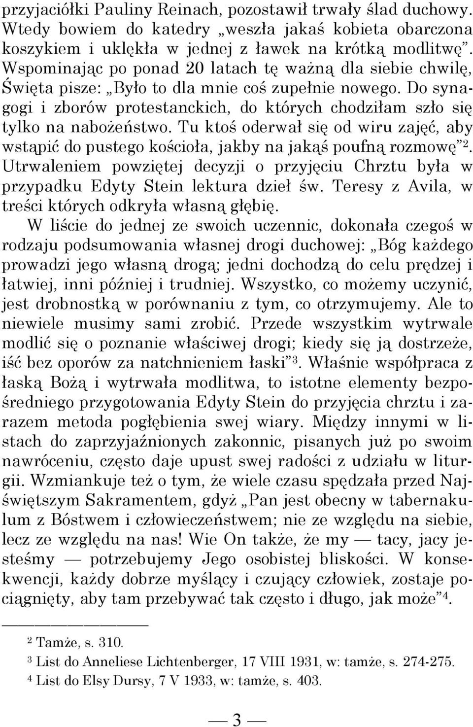Tu ktoś oderwał się od wiru zajęć, aby wstąpić do pustego kościoła, jakby na jakąś poufną rozmowę 2. Utrwaleniem powziętej decyzji o przyjęciu Chrztu była w przypadku Edyty Stein lektura dzieł św.