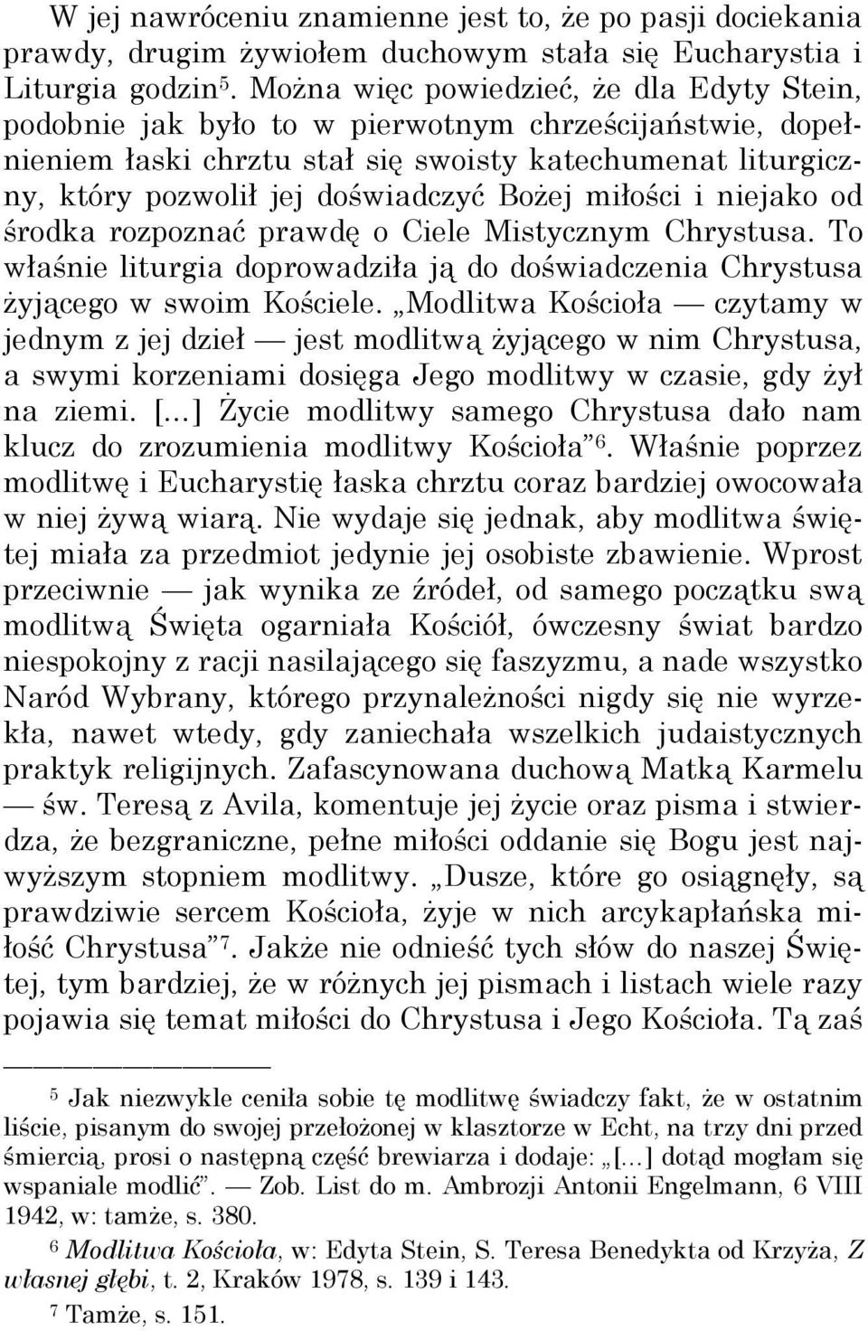 Bożej miłości i niejako od środka rozpoznać prawdę o Ciele Mistycznym Chrystusa. To właśnie liturgia doprowadziła ją do doświadczenia Chrystusa żyjącego w swoim Kościele.