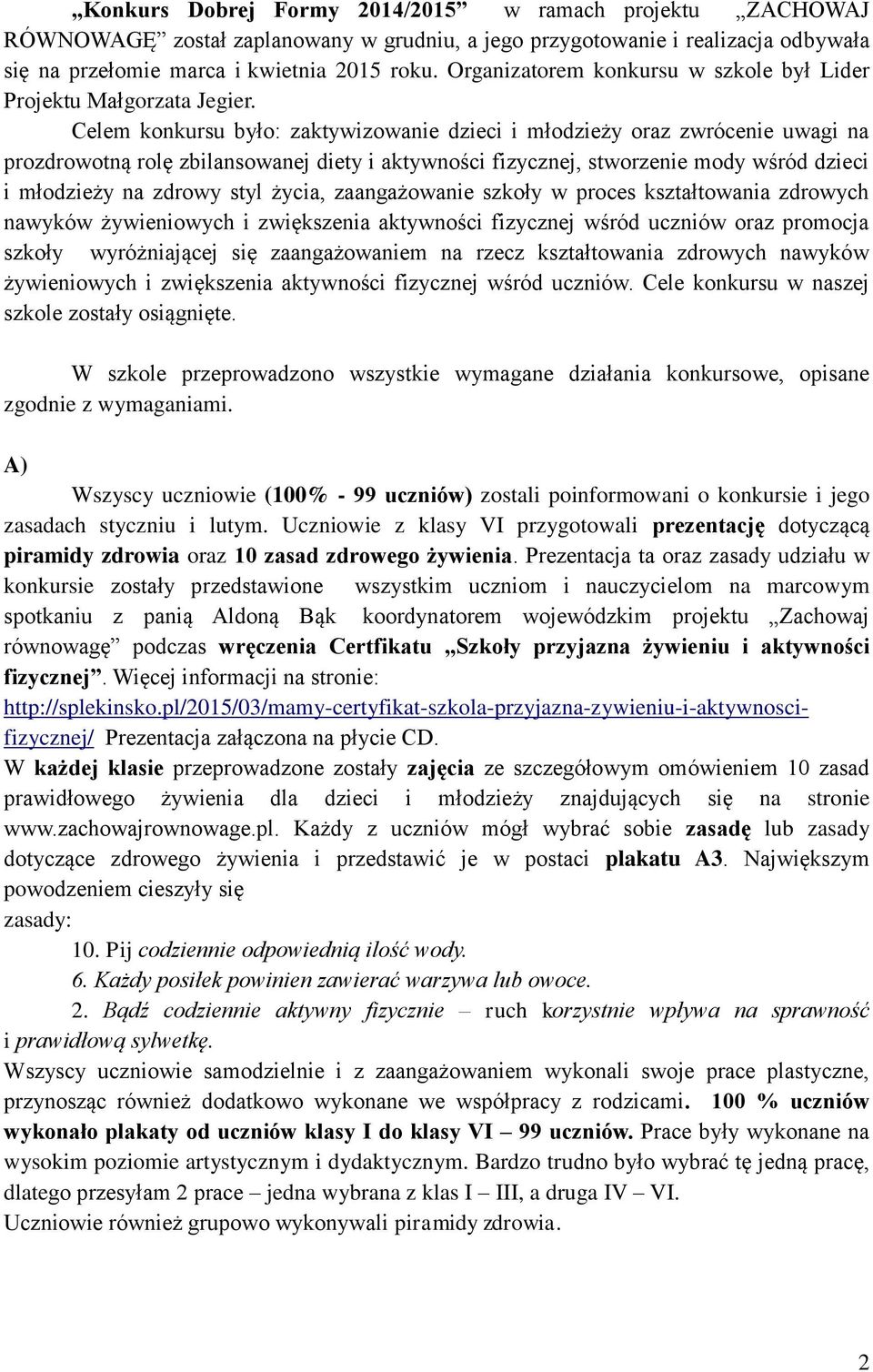 Celem konkursu było: zaktywizowanie dzieci i młodzieży oraz zwrócenie uwagi na prozdrowotną rolę zbilansowanej diety i aktywności fizycznej, stworzenie mody wśród dzieci i młodzieży na zdrowy styl