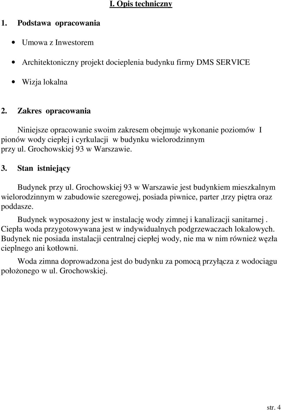 Stan istniejący Budynek przy ul. Grochowskiej 93 w Warszawie jest budynkiem mieszkalnym wielorodzinnym w zabudowie szeregowej, posiada piwnice, parter,trzy piętra oraz poddasze.