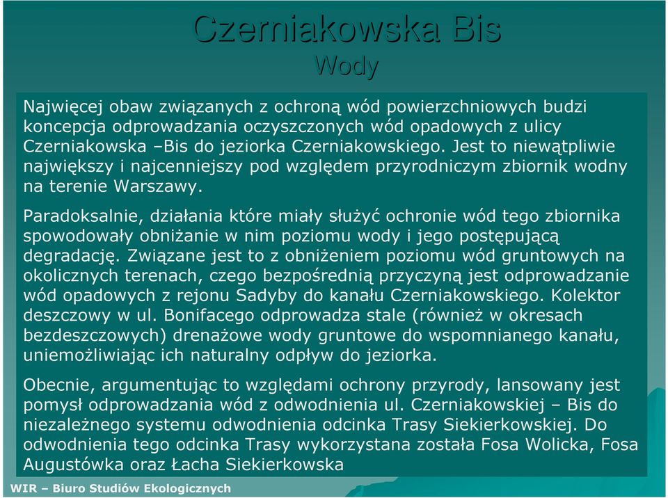 Paradoksalnie, działania które miały słuŝyć ochronie wód tego zbiornika spowodowały obniŝanie w nim poziomu wody i jego postępującą degradację.