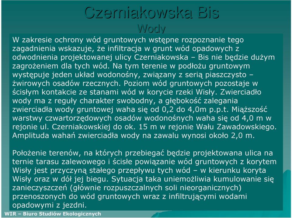 Poziom wód gruntowych pozostaje w ścisłym kontakcie ze stanami wód w korycie rzeki Wisły.