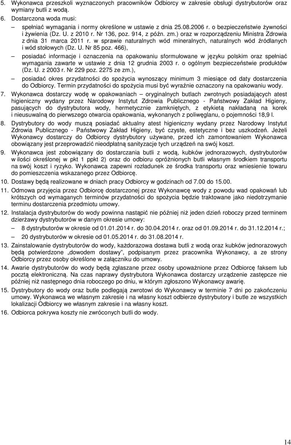) oraz w rozporządzeniu Ministra Zdrowia z dnia 31 marca 2011 r. w sprawie naturalnych wód mineralnych, naturalnych wód źródlanych i wód stołowych (Dz. U. Nr 85 poz.