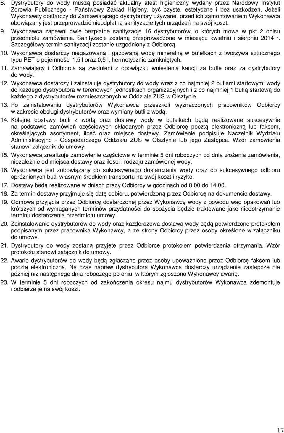 Wykonawca zapewni dwie bezpłatne sanityzacje 16 dystrybutorów, o których mowa w pkt 2 opisu przedmiotu zamówienia. Sanityzacje zostaną przeprowadzone w miesiącu kwietniu i sierpniu 2014 r.