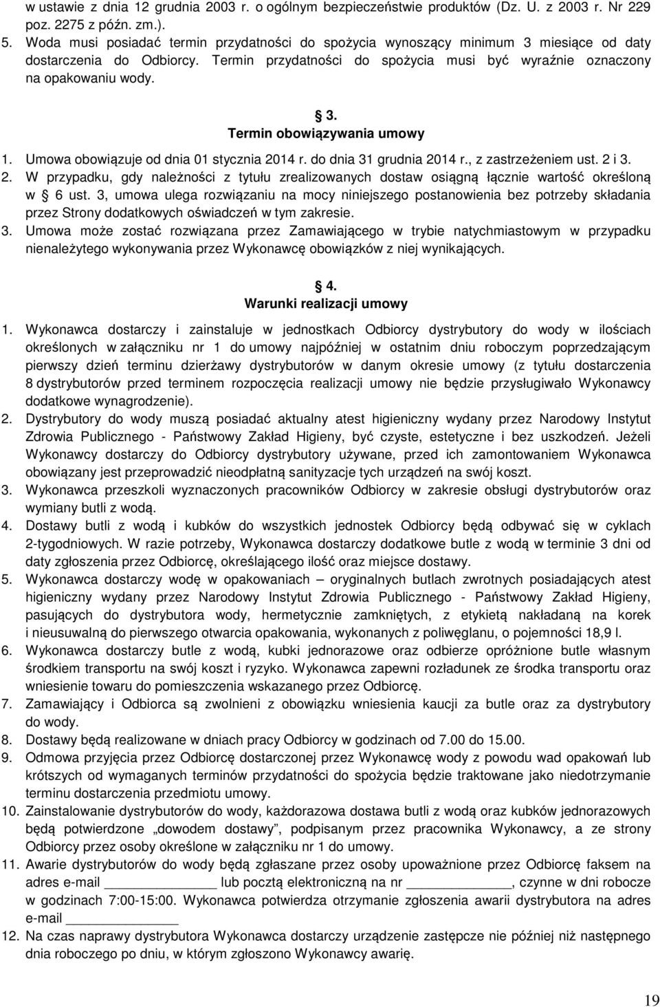 Umowa obowiązuje od dnia 01 stycznia 2014 r. do dnia 31 grudnia 2014 r., z zastrzeżeniem ust. 2 i 3. 2. W przypadku, gdy należności z tytułu zrealizowanych dostaw osiągną łącznie wartość określoną w 6 ust.