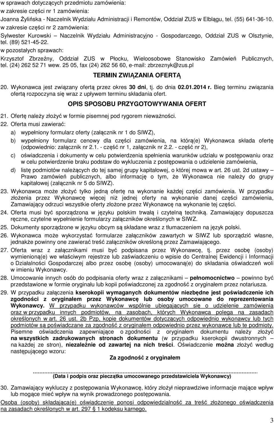 w pozostałych sprawach: Krzysztof Zbrzeźny, Oddział ZUS w Płocku, Wieloosobowe Stanowisko Zamówień Publicznych, tel. (24) 262 52 71 wew. 25 05, fax (24) 262 56 60, e-mail: zbrzeznyk@zus.