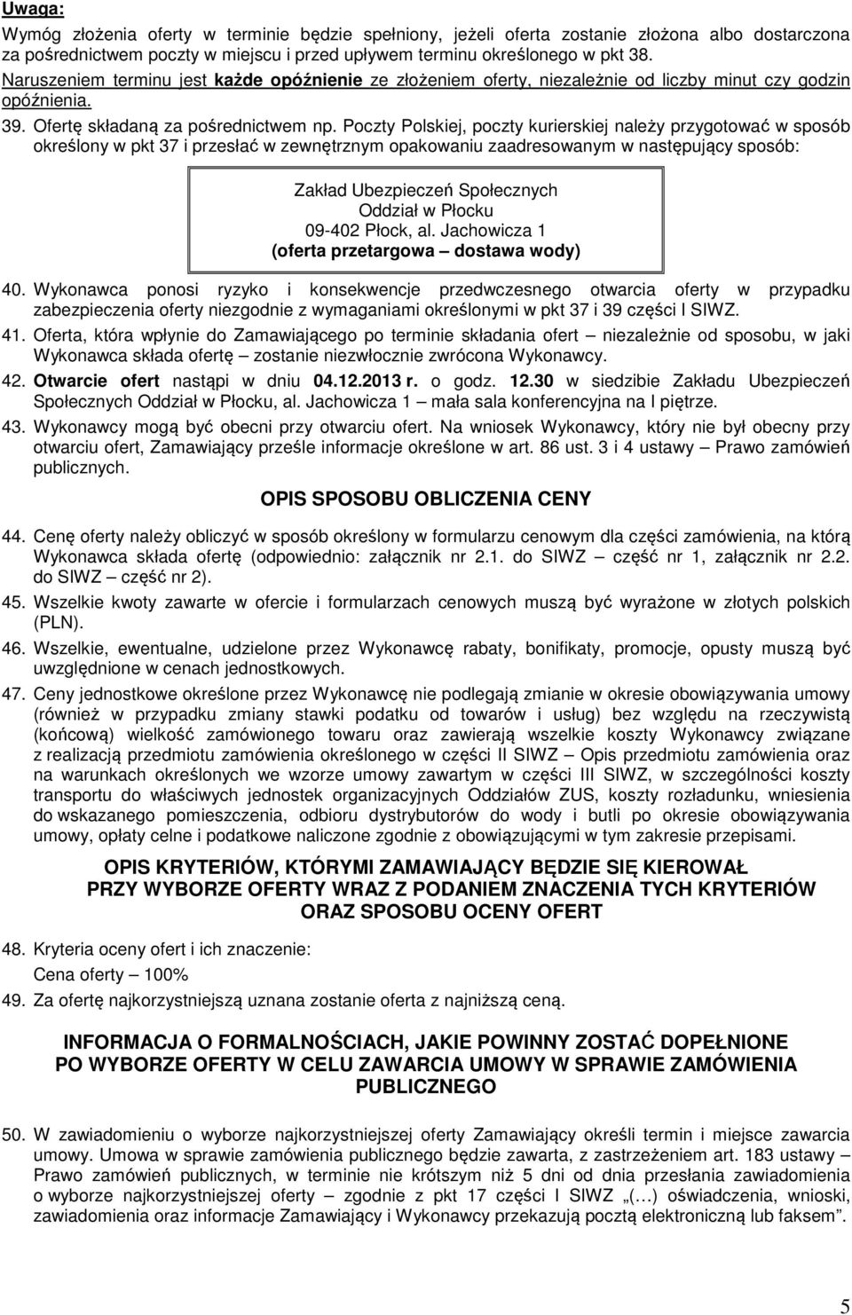 Poczty Polskiej, poczty kurierskiej należy przygotować w sposób określony w pkt 37 i przesłać w zewnętrznym opakowaniu zaadresowanym w następujący sposób: Zakład Ubezpieczeń Społecznych Oddział w