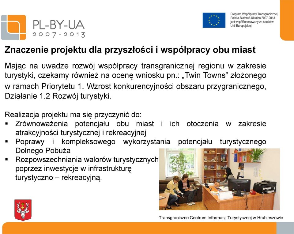 Realizacja projektu ma się przyczynić do: Zrównoważenia potencjału obu miast i ich otoczenia w zakresie atrakcyjności turystycznej i rekreacyjnej Poprawy i kompleksowego