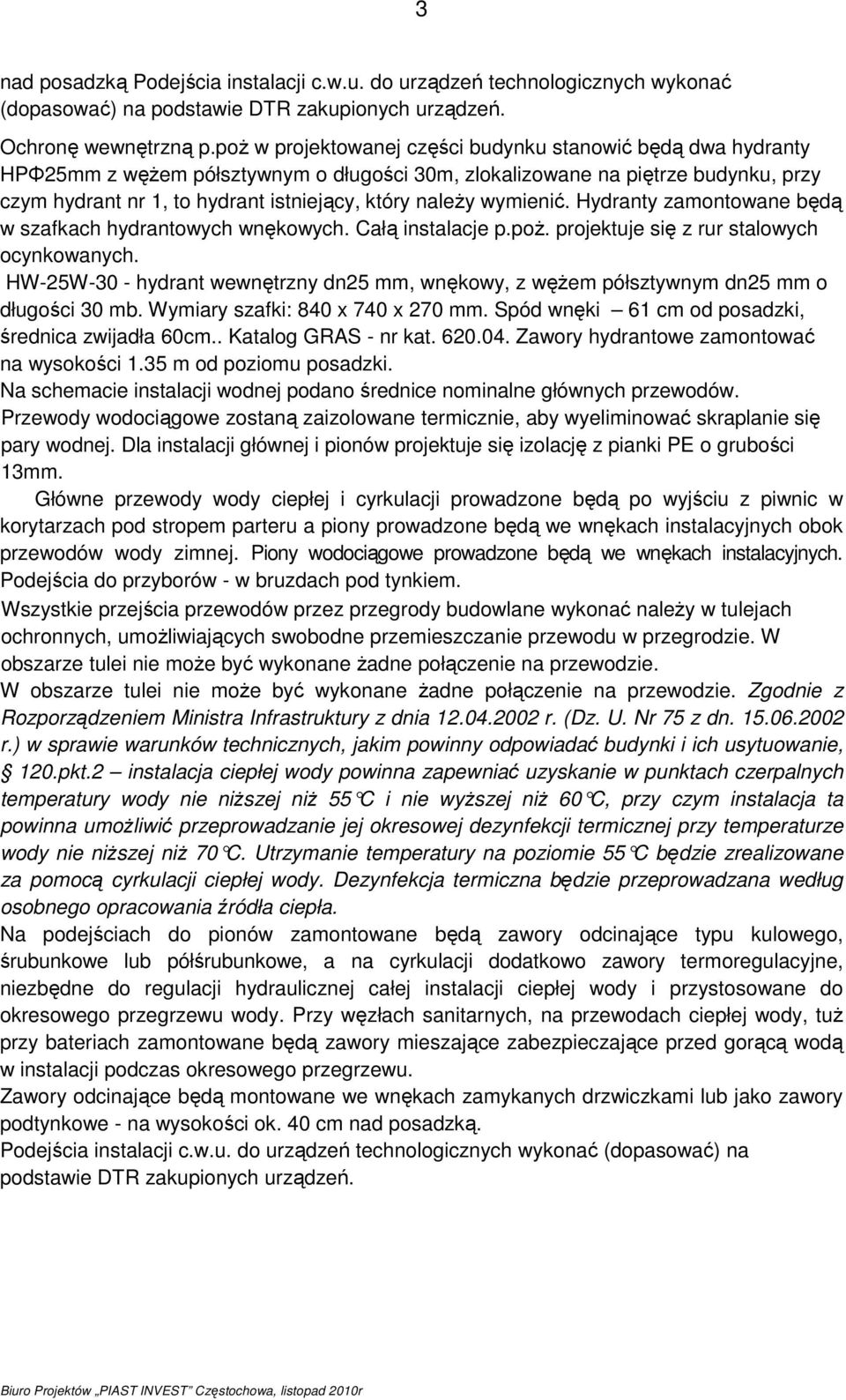 wymienić. Hydranty zamontowane będą w szafkach hydrantowych wnękowych. Całą instalacje p.poŝ. projektuje się z rur stalowych ocynkowanych.