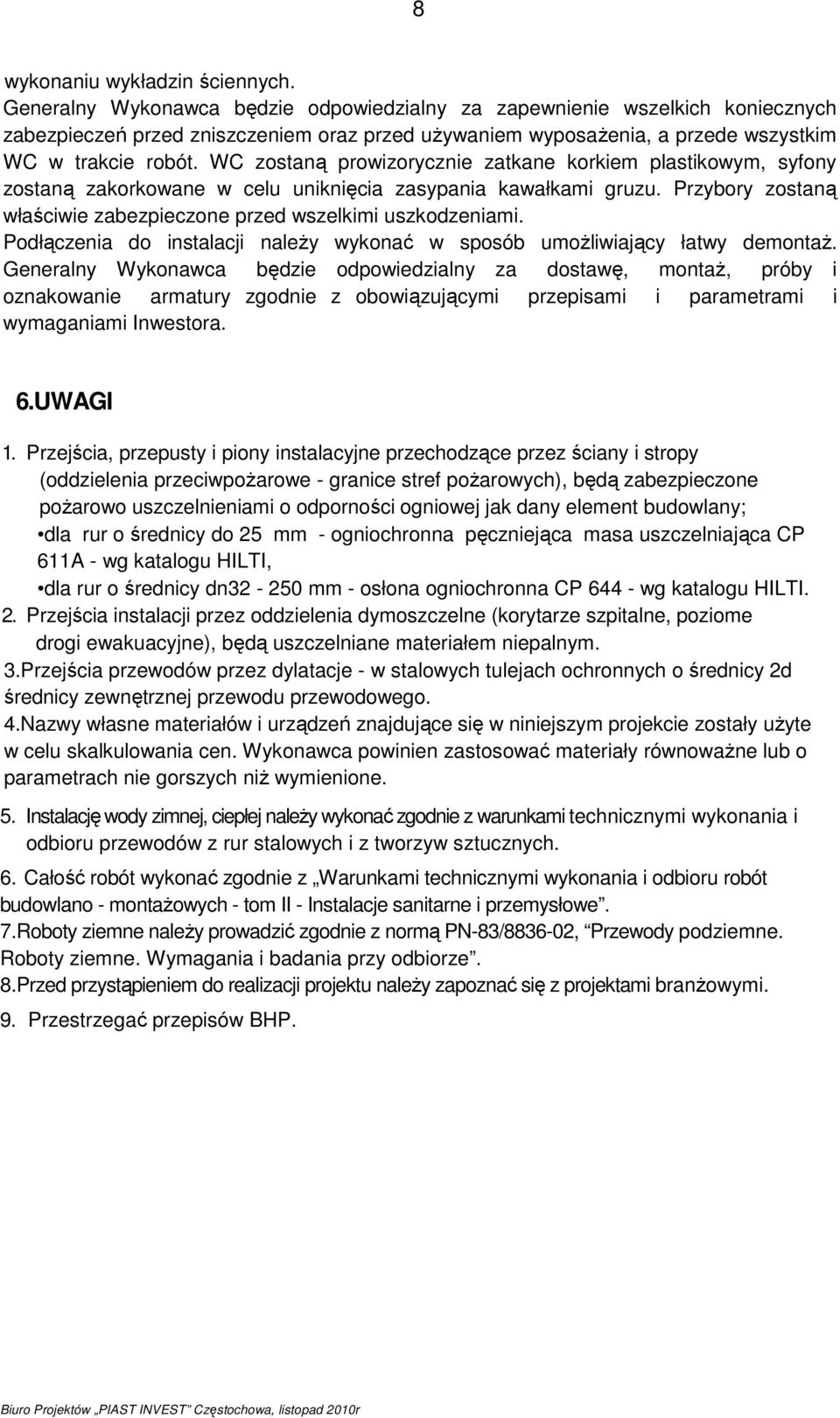 WC zostaną prowizorycznie zatkane korkiem plastikowym, syfony zostaną zakorkowane w celu uniknięcia zasypania kawałkami gruzu. Przybory zostaną właściwie zabezpieczone przed wszelkimi uszkodzeniami.