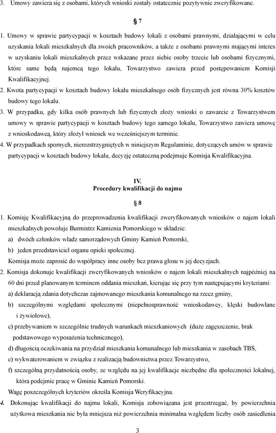 uzyskaniu lokali mieszkalnych przez wskazane przez siebie osoby trzecie lub osobami fizycznymi, które same będą najemcą tego lokalu, Towarzystwo zawiera przed postępowaniem Komisji Kwalifikacyjnej. 2.