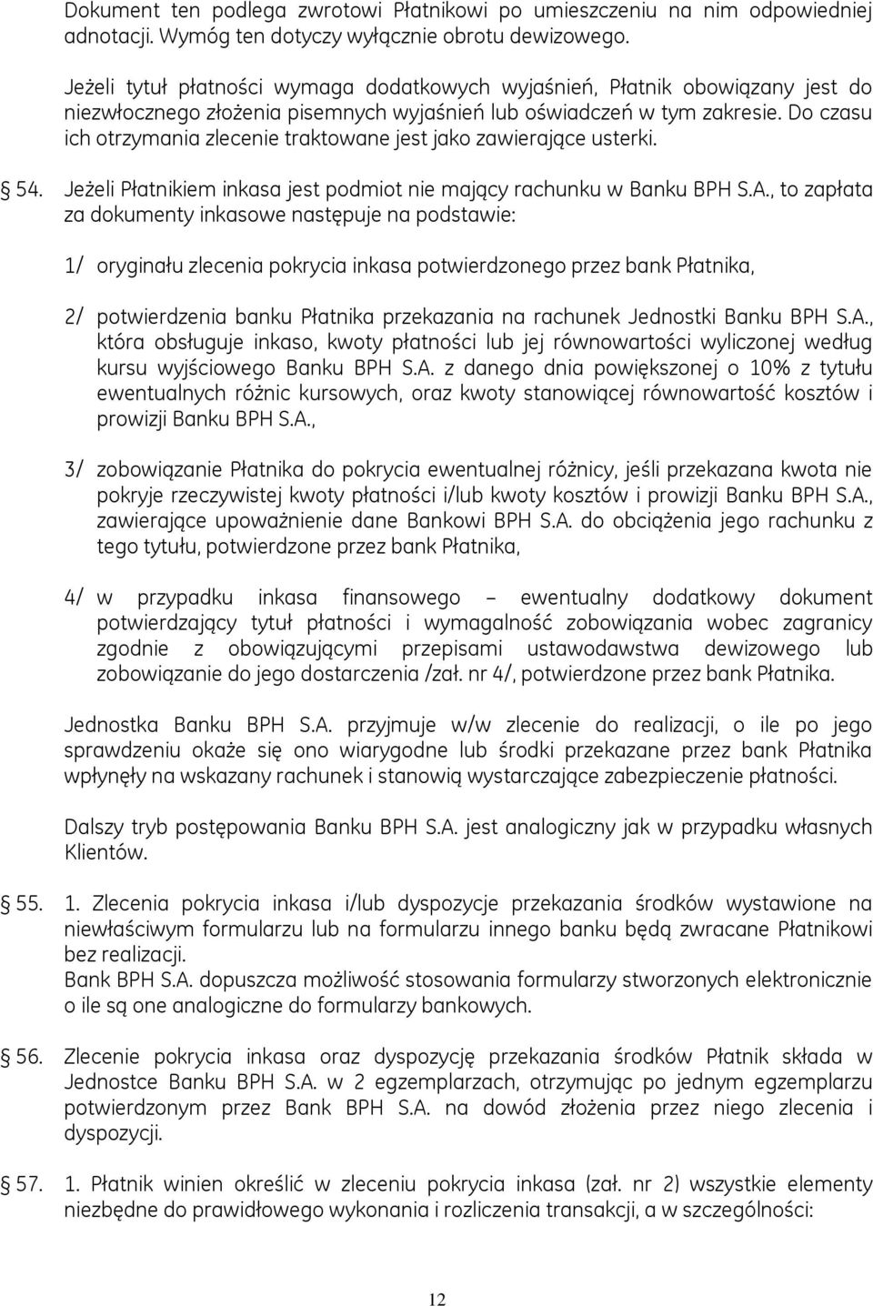 Do czasu ich otrzymania zlecenie traktowane jest jako zawierające usterki. 54. Jeżeli Płatnikiem inkasa jest podmiot nie mający rachunku w Banku BPH S.A.