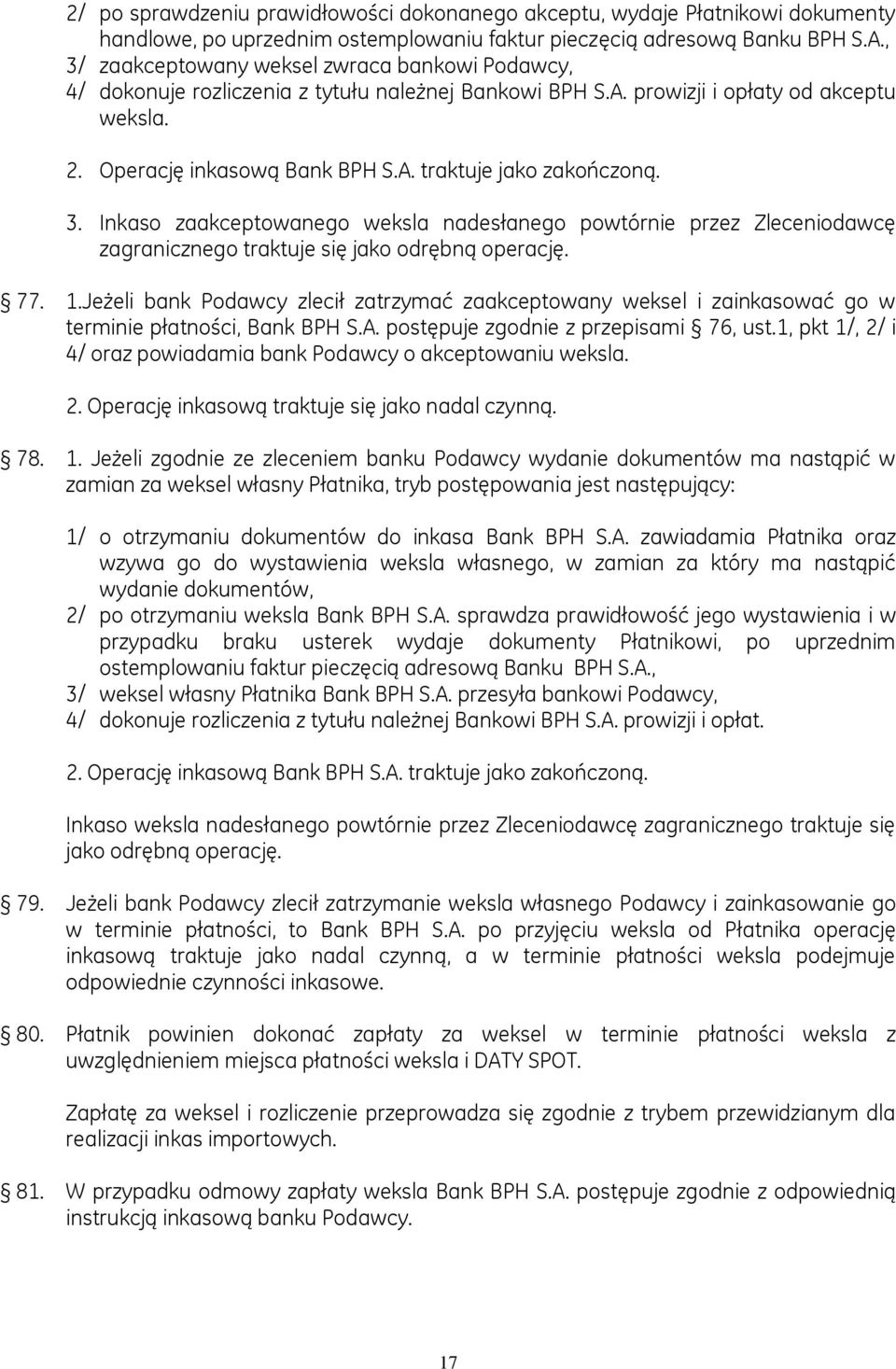 3. Inkaso zaakceptowanego weksla nadesłanego powtórnie przez Zleceniodawcę zagranicznego traktuje się jako odrębną operację. 77. 1.