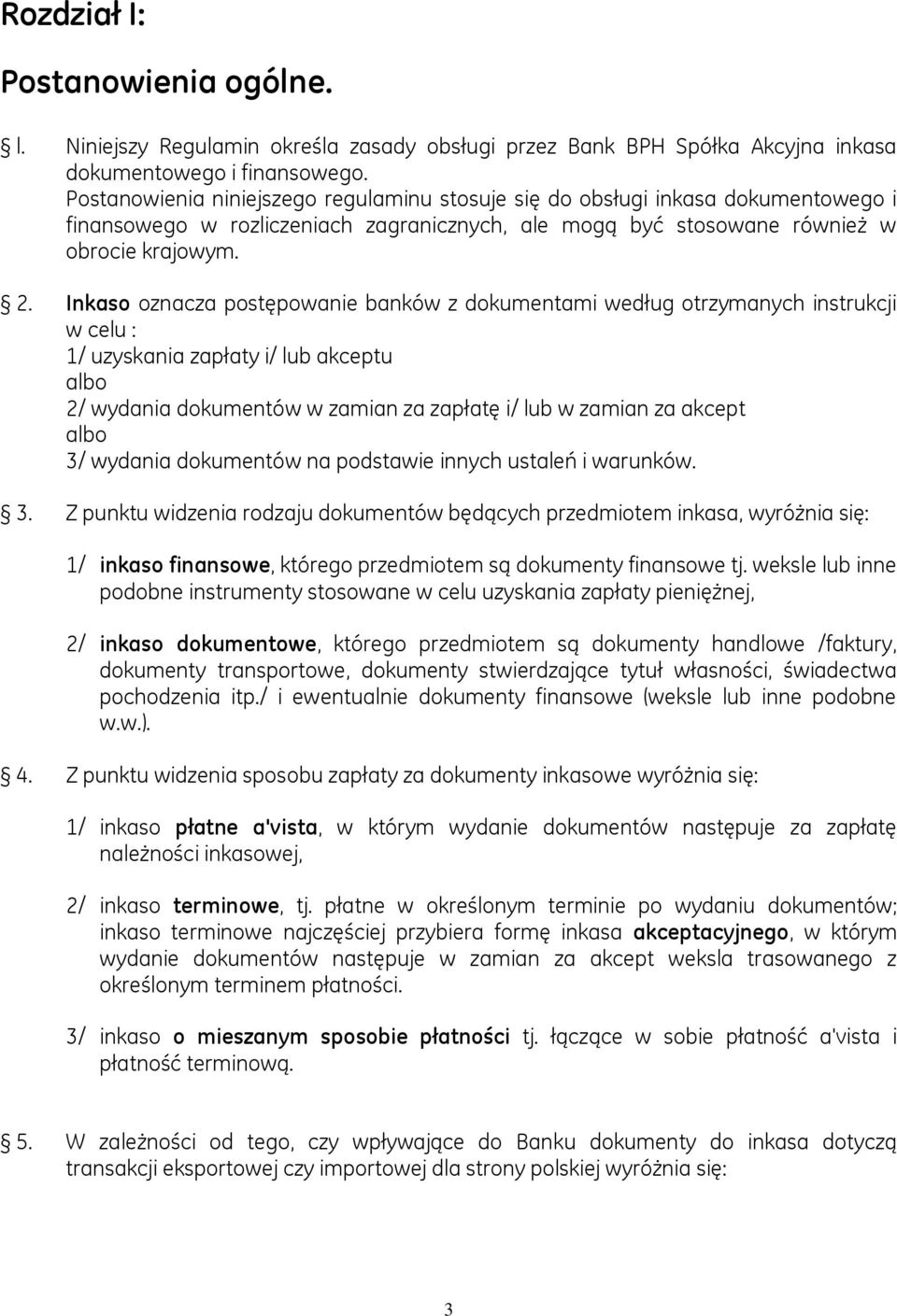 Inkaso oznacza postępowanie banków z dokumentami według otrzymanych instrukcji w celu : 1/ uzyskania zapłaty i/ lub akceptu albo 2/ wydania dokumentów w zamian za zapłatę i/ lub w zamian za akcept