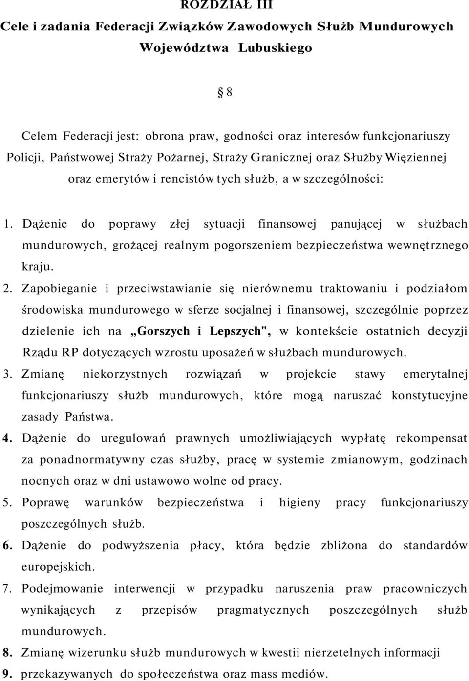 Dążenie do poprawy złej sytuacji finansowej panującej w służbach mundurowych, grożącej realnym pogorszeniem bezpieczeństwa wewnętrznego kraju. 2.