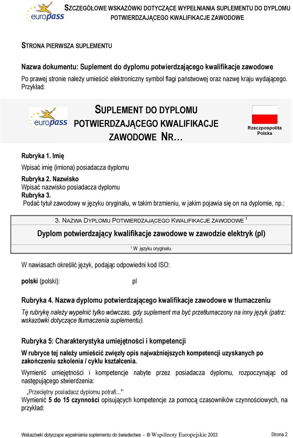 Przykład: SUPLEMENT DO DYPLOMU POTWIERDZAJĄCEGO KWALIFIKACJE ZAWODOWE NR Rzeczpospolita Polska Rubryka 1. Imię Wpisać imię (imiona) posiadacza dyplomu Rubryka 2.
