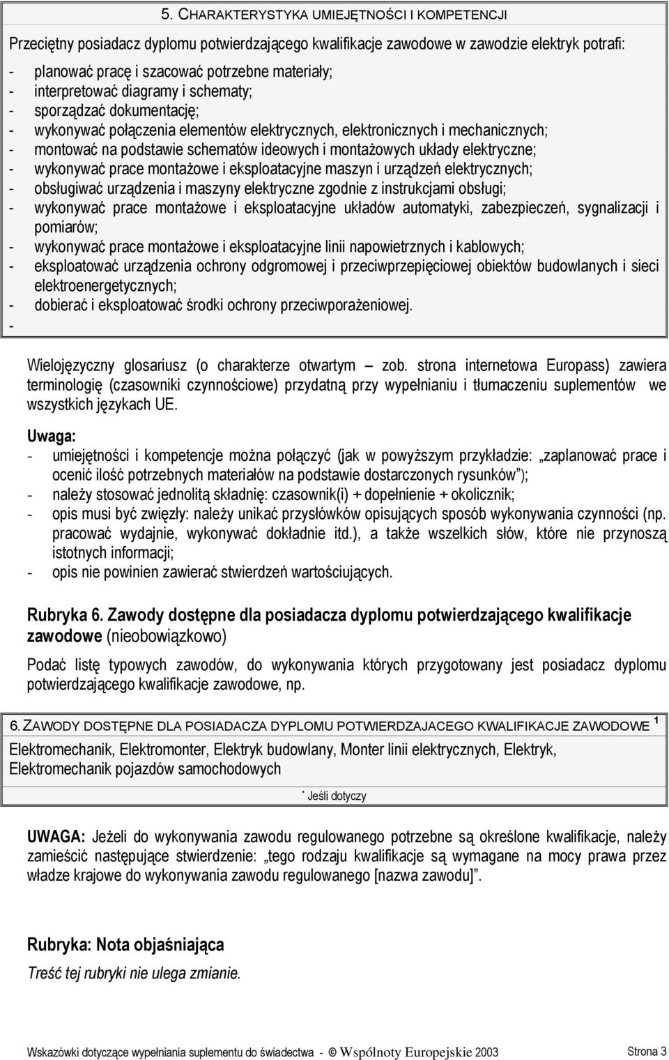 układy elektryczne; - wykonywać prace montażowe i eksploatacyjne maszyn i urządzeń elektrycznych; - obsługiwać urządzenia i maszyny elektryczne zgodnie z instrukcjami obsługi; - wykonywać prace