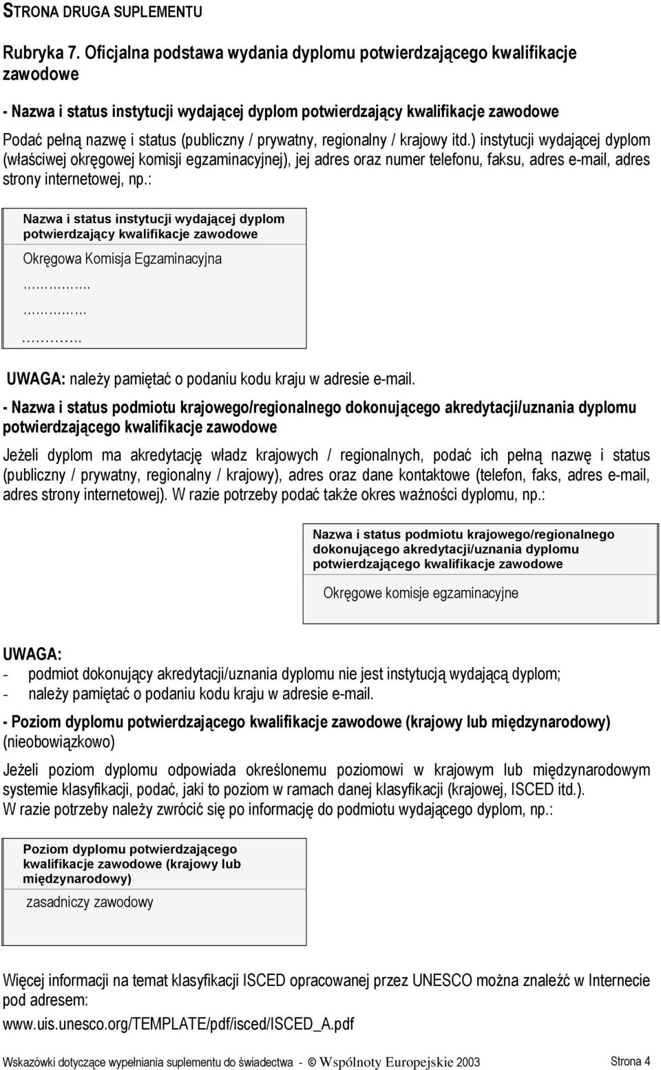 prywatny, regionalny / krajowy itd.) instytucji wydającej dyplom (właściwej okręgowej komisji egzaminacyjnej), jej adres oraz numer telefonu, faksu, adres e-mail, adres strony internetowej, np.