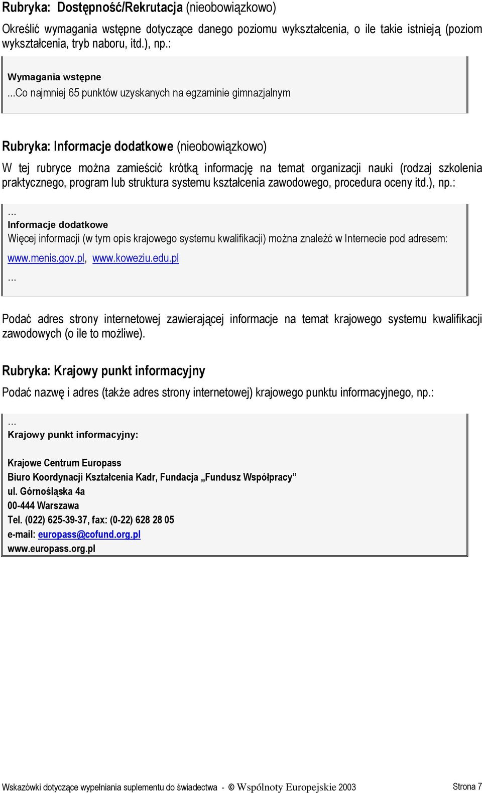 ..co najmniej 65 punktów uzyskanych na egzaminie gimnazjalnym Rubryka: Informacje dodatkowe (nieobowiązkowo) W tej rubryce można zamieścić krótką informację na temat organizacji nauki (rodzaj