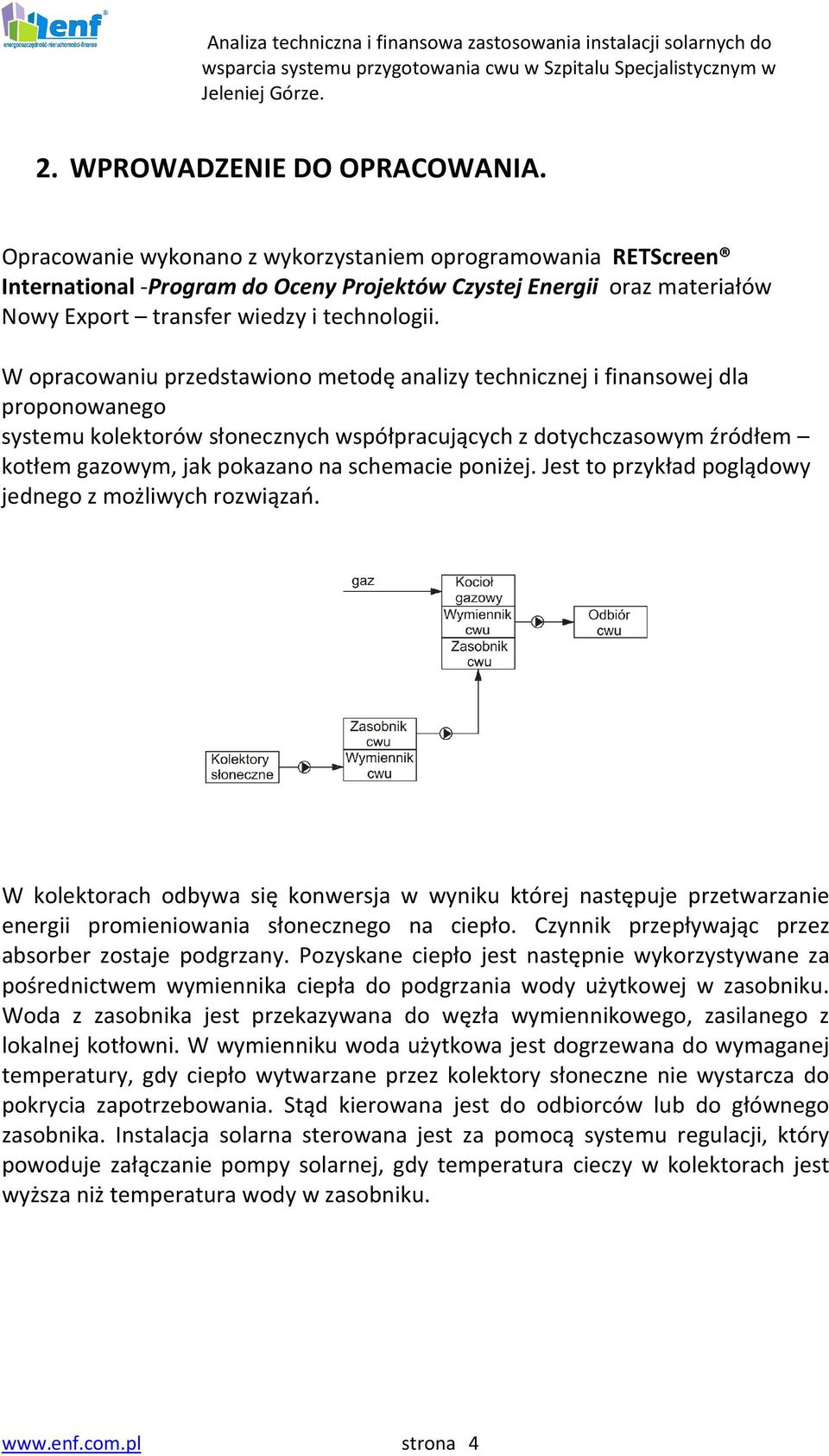 W opracowaniu przedstawiono metodę analizy technicznej i finansowej dla proponowanego systemu kolektorów słonecznych współpracujących z dotychczasowym źródłem kotłem gazowym, jak pokazano na