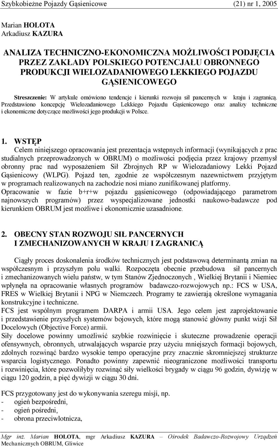 Przedstawiono koncepcję Wielozadaniowego Lekkiego Pojazdu Gąsienicowego oraz analizy techniczne i ekonomiczne dotyczące możliwości jego produkcji w Polsce. 1.