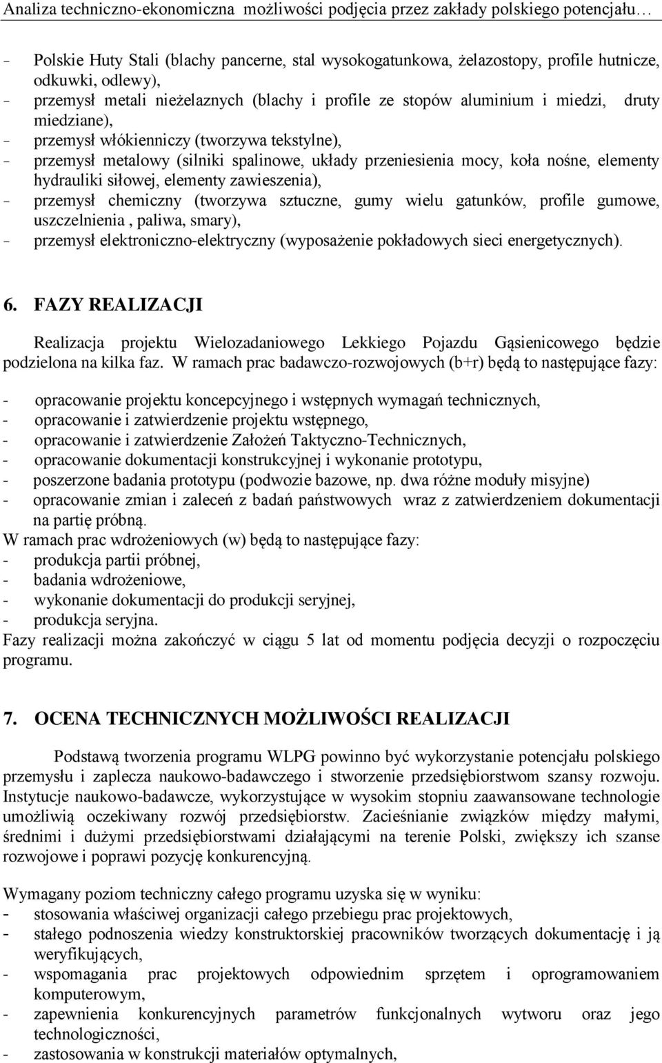 przeniesienia mocy, koła nośne, elementy hydrauliki siłowej, elementy zawieszenia), - przemysł chemiczny (tworzywa sztuczne, gumy wielu gatunków, profile gumowe, uszczelnienia, paliwa, smary), -