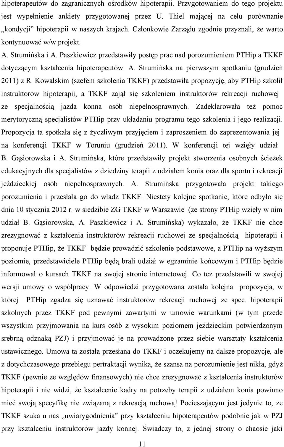 Paszkiewicz przedstawiły postęp prac nad porozumieniem PTHip a TKKF dotyczącym kształcenia hipoterapeutów. A. Strumińska na pierwszym spotkaniu (grudzień 2011) z R.