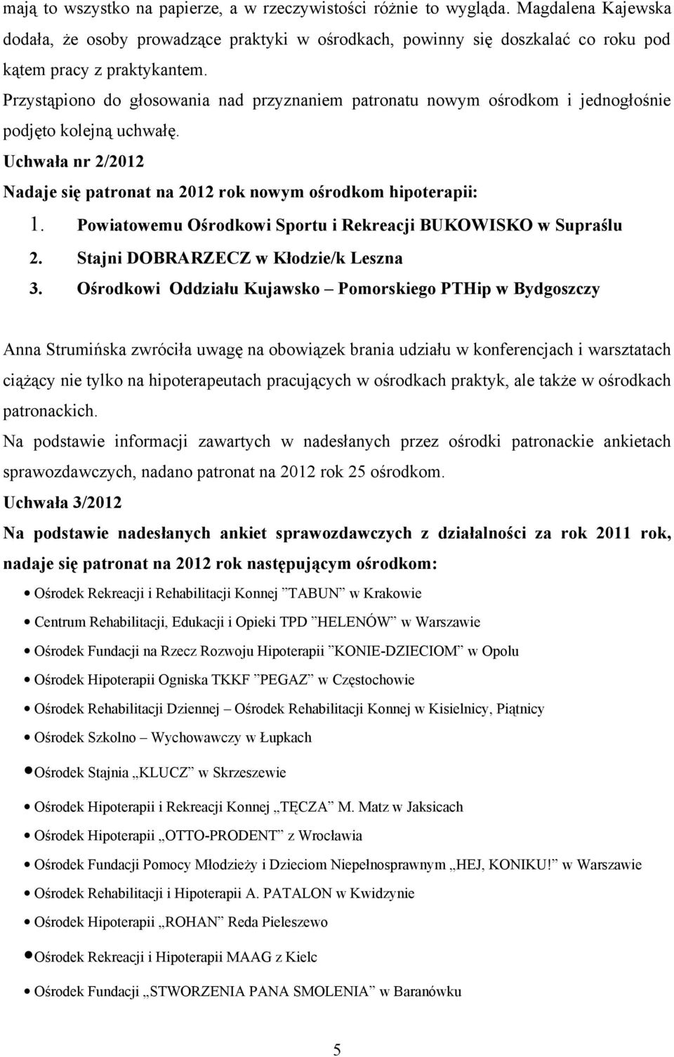 Powiatowemu Ośrodkowi Sportu i Rekreacji BUKOWISKO w Supraślu 2. Stajni DOBRARZECZ w Kłodzie/k Leszna 3.