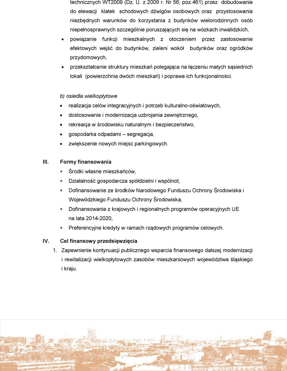 poruszających się na wózkach inwalidzkich, powiązanie funkcji mieszkalnych z otoczeniem przez zastosowanie efektowych wejść do budynków, zieleni wokół budynków oraz ogródków przydomowych,