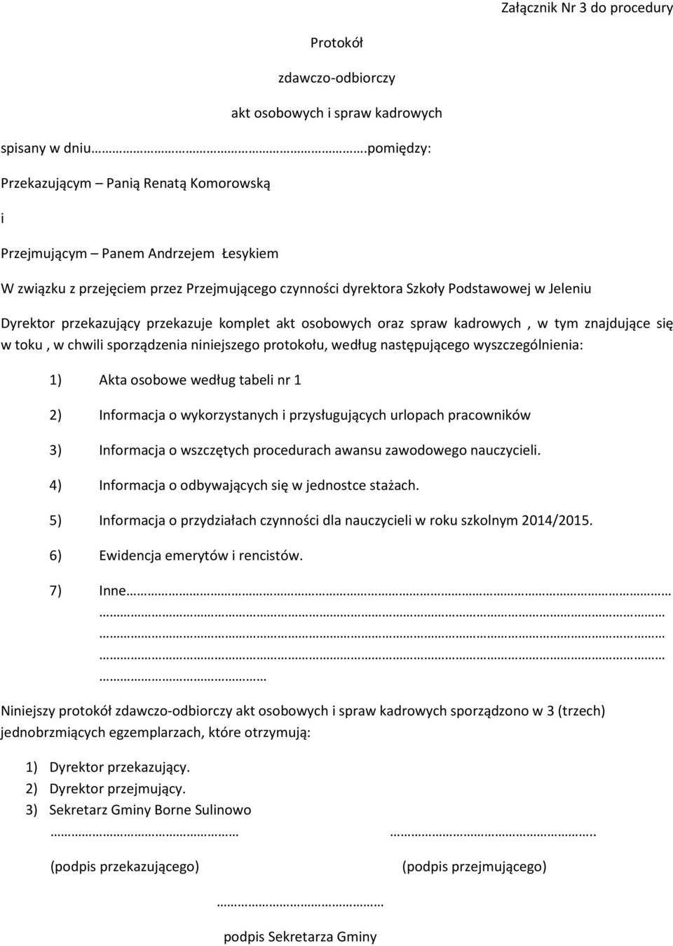 przekazujący przekazuje komplet akt osobowych oraz spraw kadrowych, w tym znajdujące się w toku, w chwili sporządzenia niniejszego protokołu, według następującego wyszczególnienia: 1) Akta osobowe