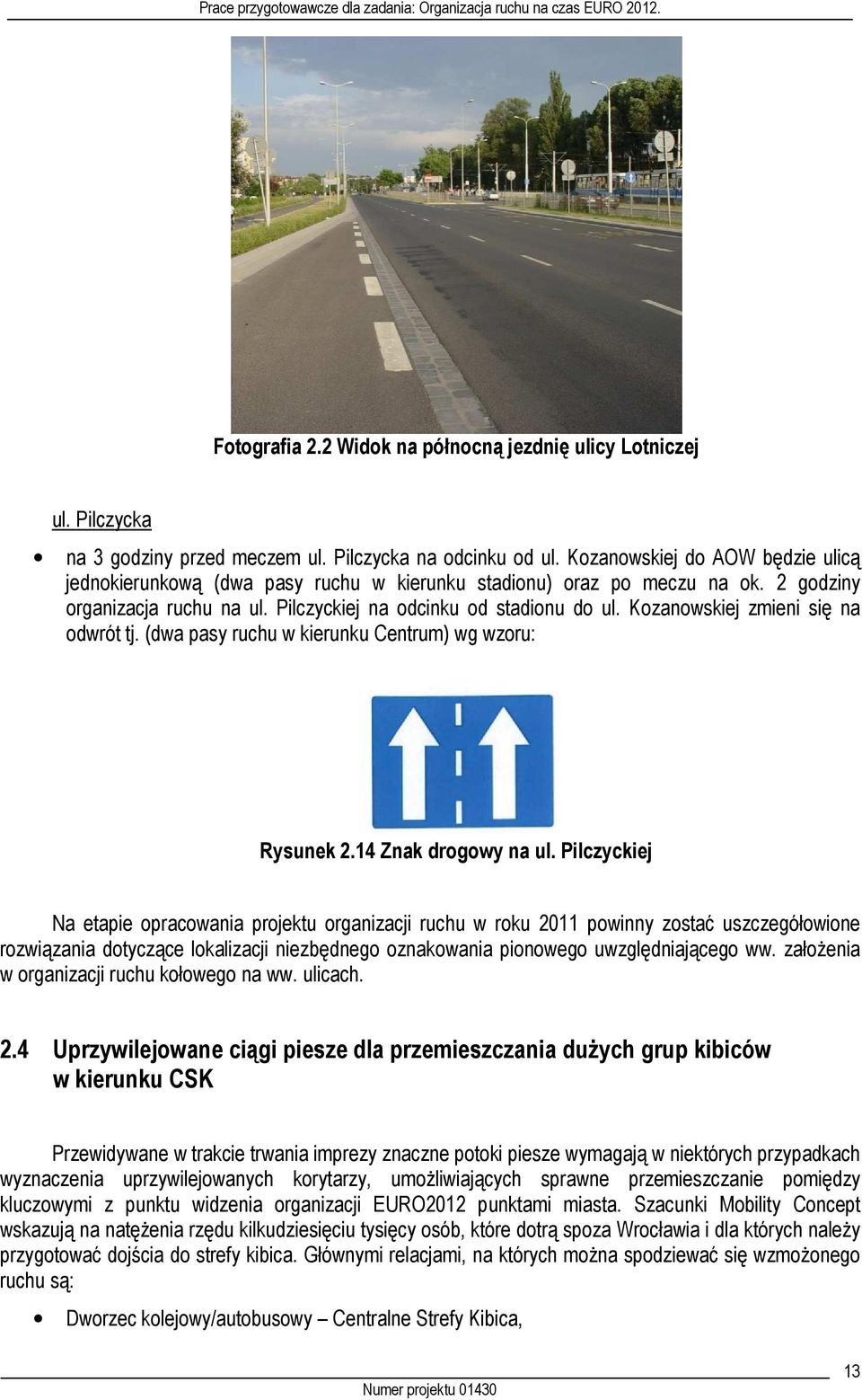 Kozanowskiej zmieni się na odwrót tj. (dwa pasy ruchu w kierunku Centrum) wg wzoru: Rysunek 2.14 Znak drogowy na ul.
