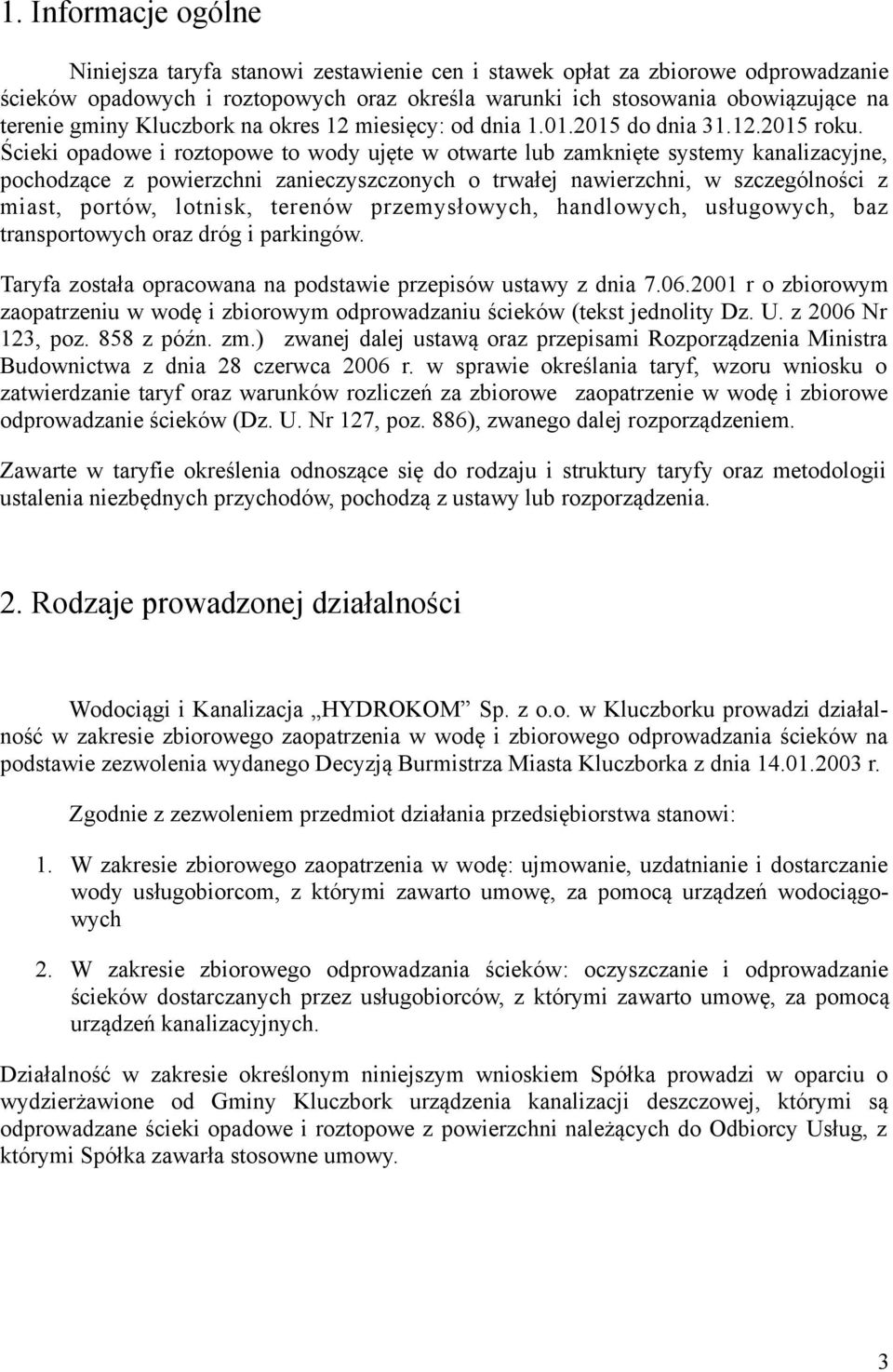 Ścieki to wody ujęte w otwarte lub zamknięte systemy kanalizacyjne, pochodzące z powierzchni zanieczyszczonych o trwałej nawierzchni, w szczególności z miast, portów, lotnisk, terenów przemysłowych,