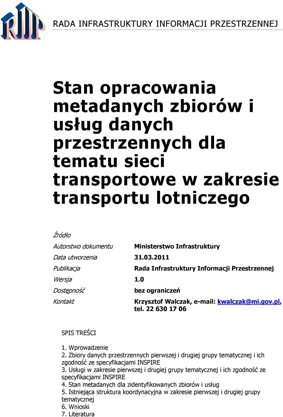 0 Dostępność Kontakt Ministerstwo Infrastruktury Rada Infrastruktury Informacji Przestrzennej bez ograniczeń Krzysztof Walczak, e-mail: kwalczak@mi.gov.pl, tel. 22 630 17 06 SPIS TREŚCI 1.