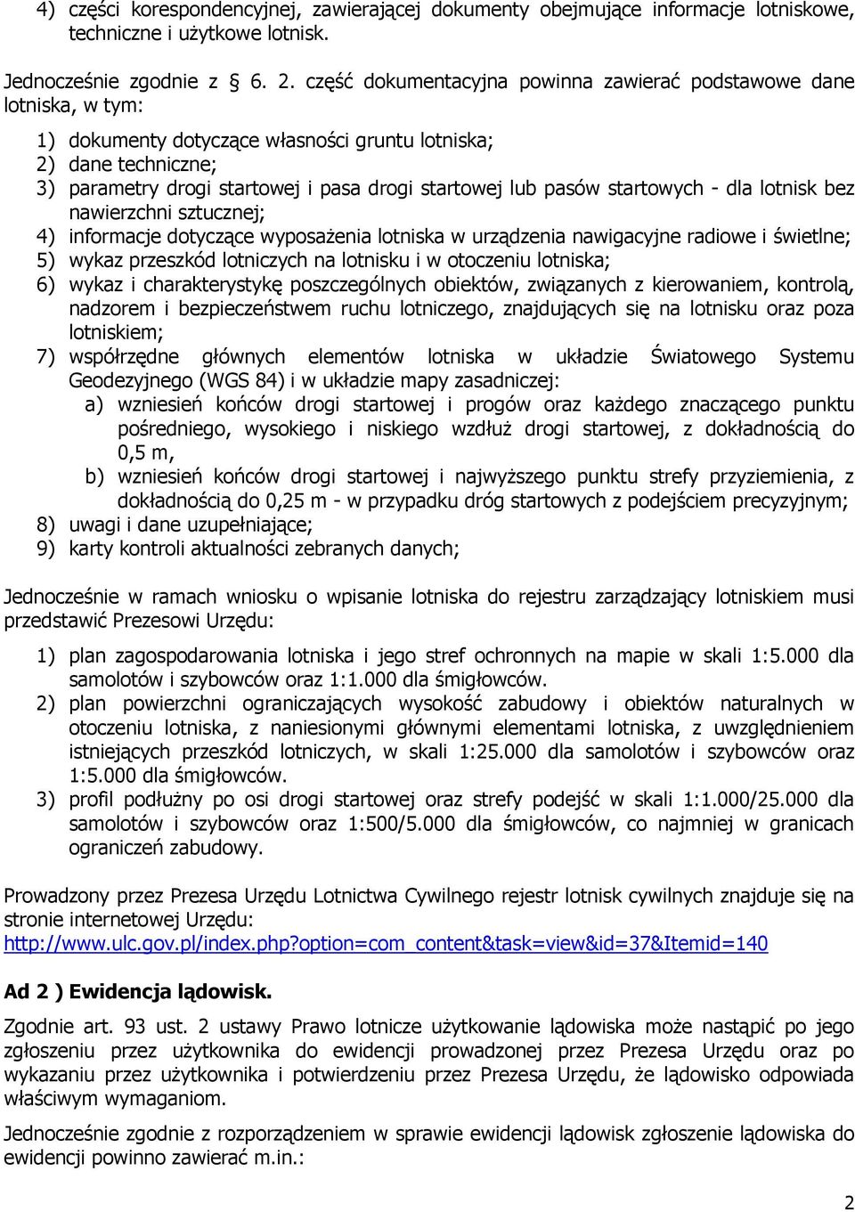 pasów startowych - dla lotnisk bez nawierzchni sztucznej; 4) informacje dotyczące wyposażenia lotniska w urządzenia nawigacyjne radiowe i świetlne; 5) wykaz przeszkód lotniczych na lotnisku i w