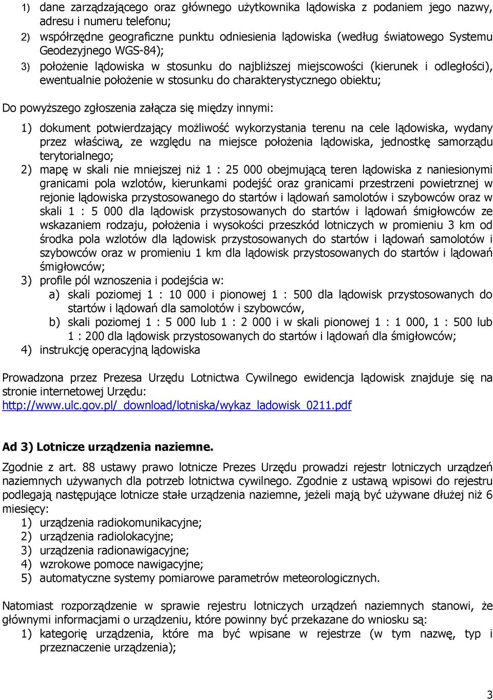 załącza się między innymi: 1) dokument potwierdzający możliwość wykorzystania terenu na cele lądowiska, wydany przez właściwą, ze względu na miejsce położenia lądowiska, jednostkę samorządu