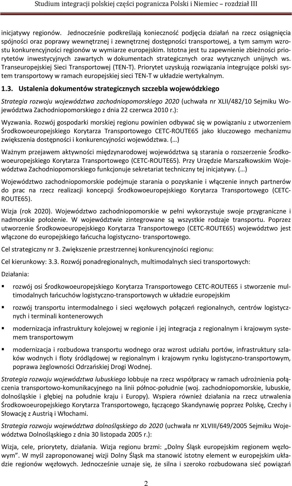 wymiarze europejskim. Istotna jest tu zapewnienie zbieżności priorytetów inwestycyjnych zawartych w dokumentach strategicznych oraz wytycznych unijnych ws.