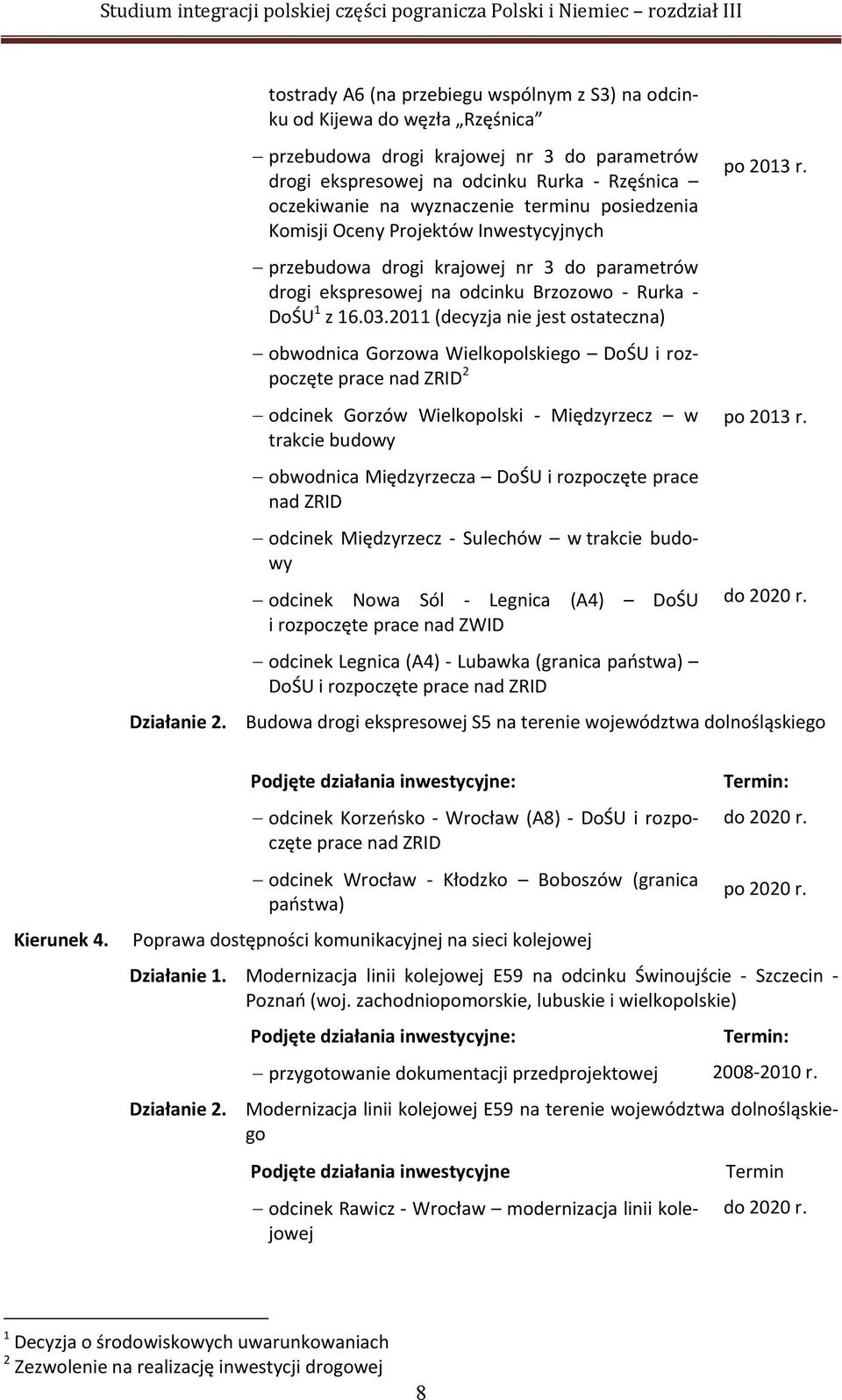 2011 (decyzja nie jest ostateczna) obwodnica Gorzowa Wielkopolskiego DoŚU i rozpoczęte prace nad ZRID 2 odcinek Gorzów Wielkopolski Międzyrzecz w trakcie budowy obwodnica Międzyrzecza DoŚU i