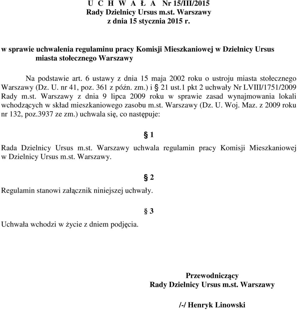 st. Warszawy (Dz. U. Woj. Maz. z 2009 roku nr 132, poz.3937 ze zm.) uchwala się, co następuje: 1 Rada Dzielnicy Ursus m.st. Warszawy uchwala regulamin pracy Komisji Mieszkaniowej w Dzielnicy Ursus m.