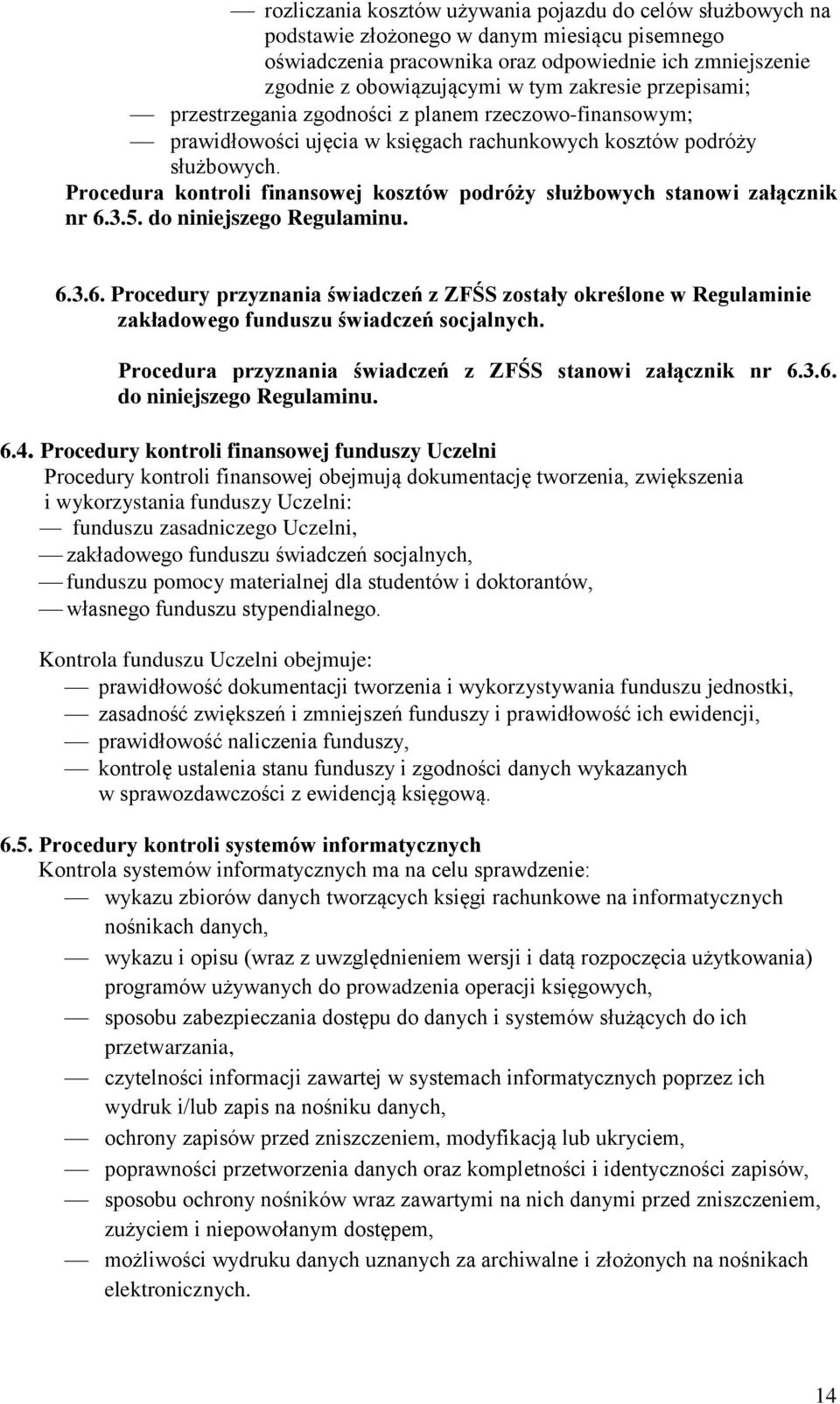 Procedura kontroli finansowej kosztów podróży służbowych stanowi załącznik nr 6.3.5. do niniejszego Regulaminu. 6.3.6. Procedury przyznania świadczeń z ZFŚS zostały określone w Regulaminie zakładowego funduszu świadczeń socjalnych.
